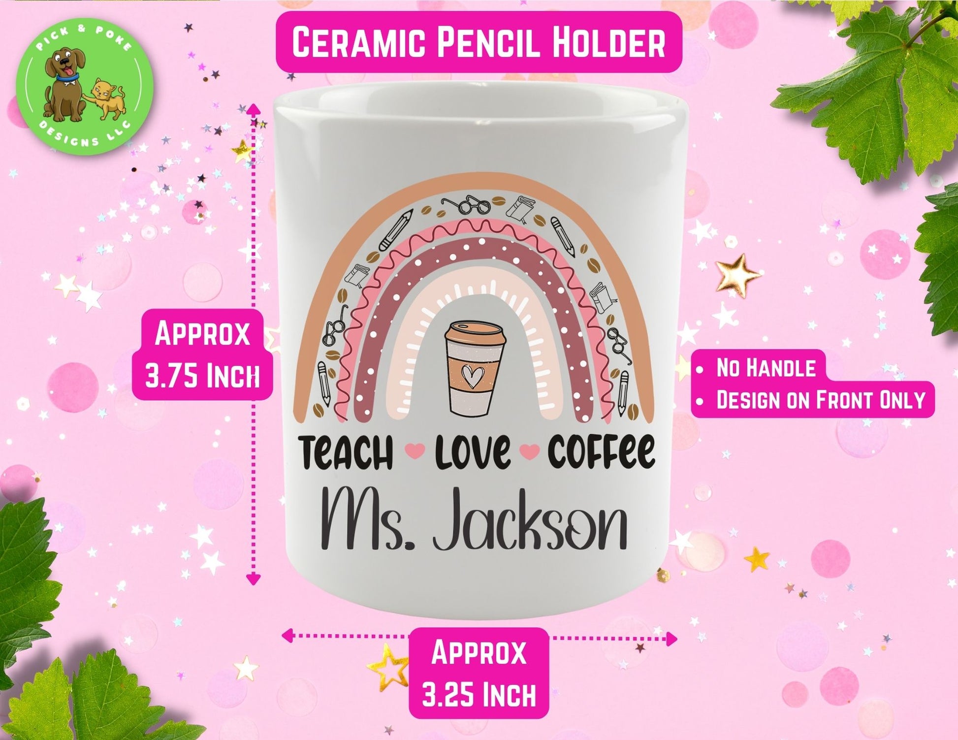 Personalized teach love coffee ceramic pencil holder is 3.75 inches tall and has a circumference of 10.5 inches. 